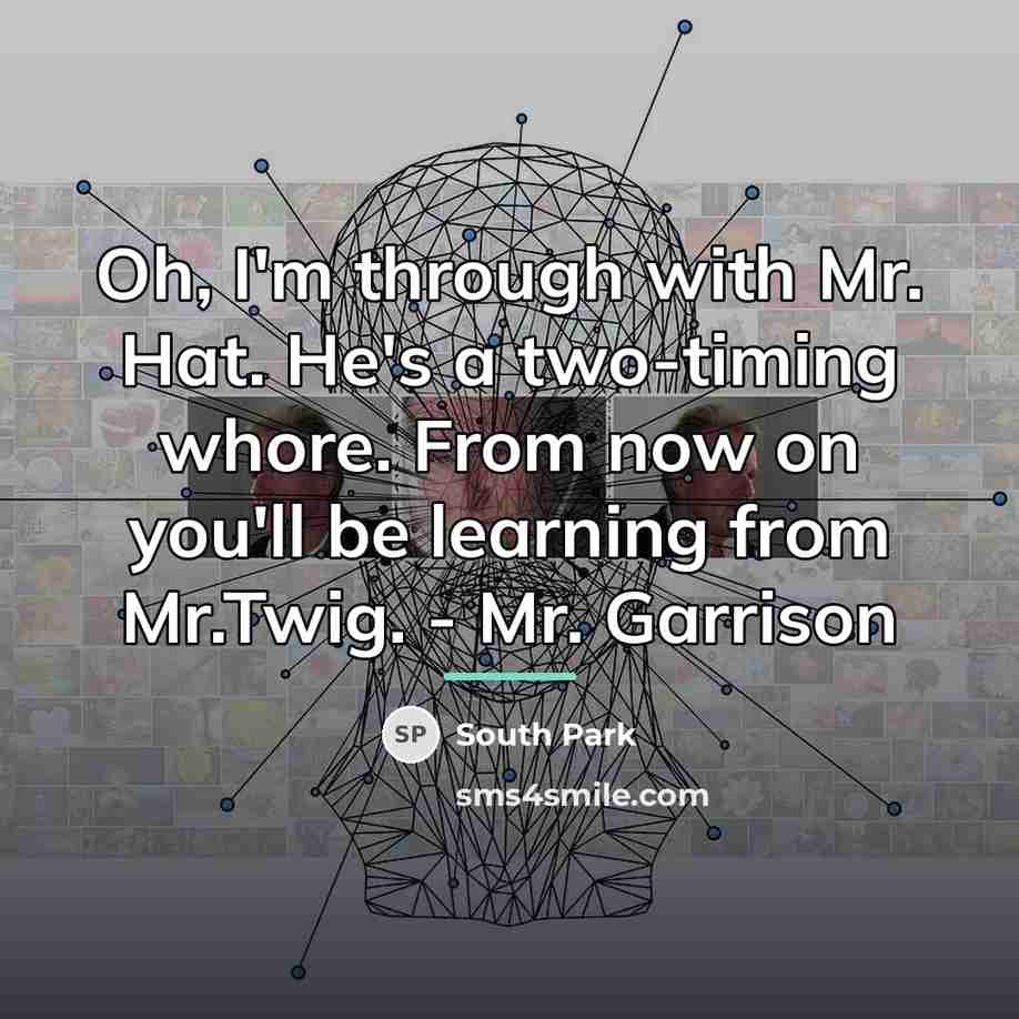 “Oh, I'm through with Mr. Hat. He's a two-timing whore.…” quote by South Park
