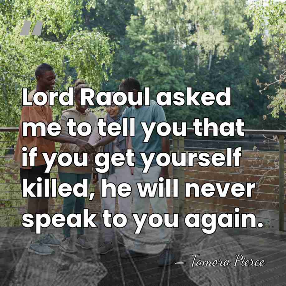 Lord Raoul asked me to tell you that if you get yourself&hellip; - Tamora Pierce