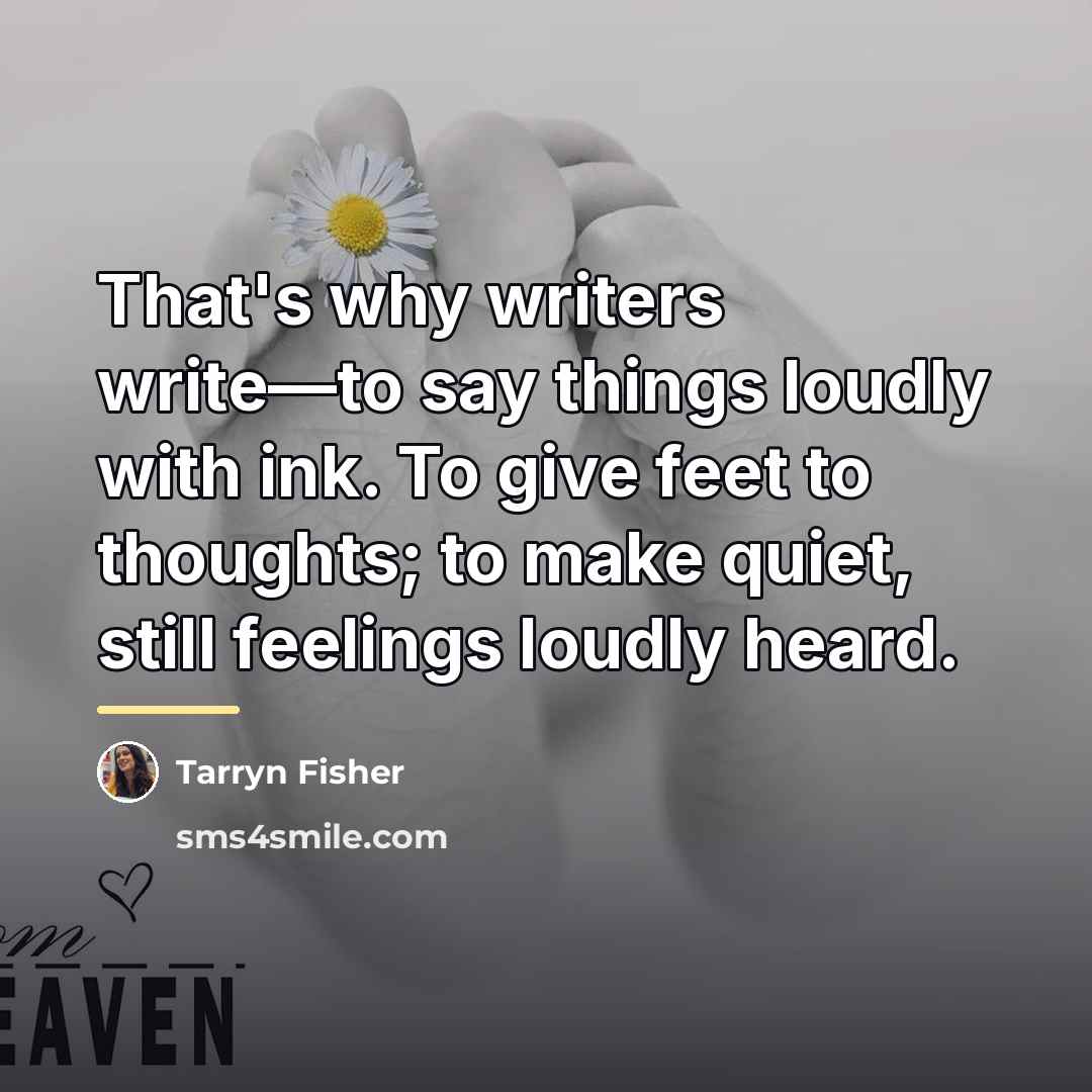 “That's why writers write—to say things loudly with ink. To…” quote by Tarryn Fisher