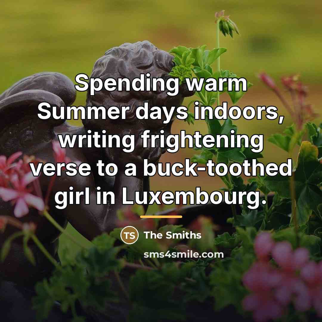 “Spending warm Summer days indoors, writing frightening verse to a…” quote by The Smiths