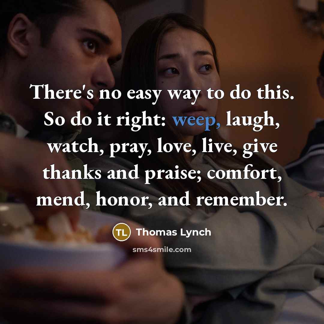 “There's no easy way to do this. So do it…” quote by Thomas Lynch