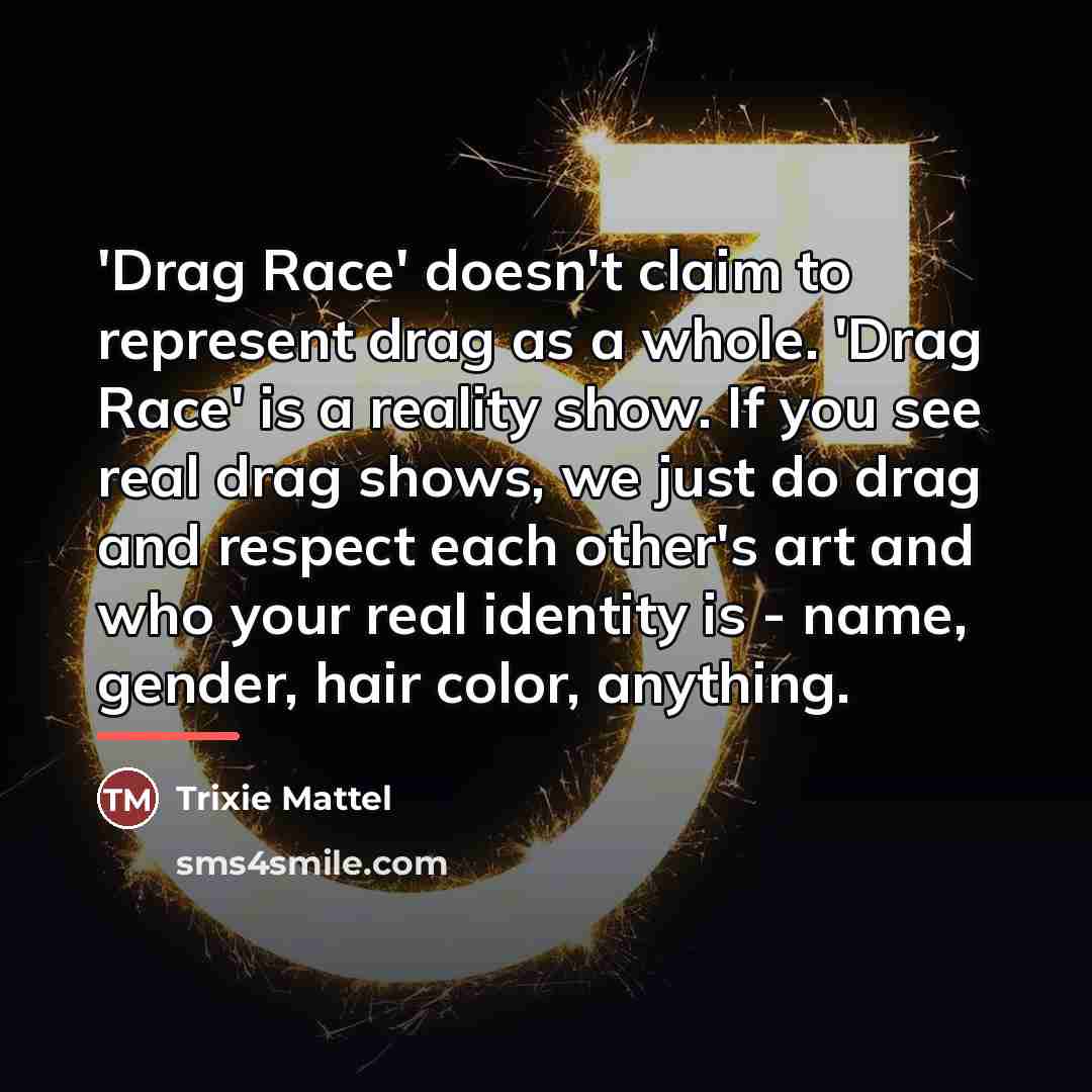“'Drag Race' doesn't claim to represent drag as a whole.…” quote by Trixie Mattel