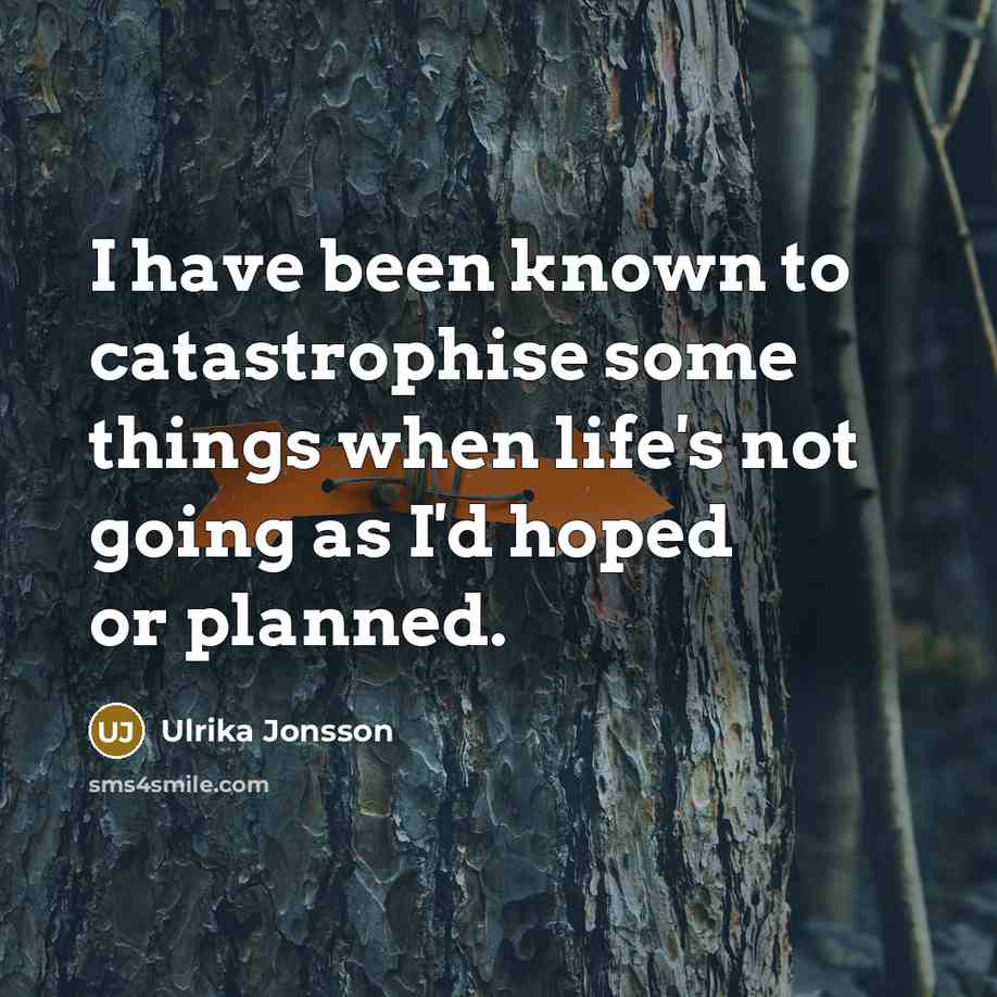 “I have been known to catastrophise some things when life's…” quote by Ulrika Jonsson