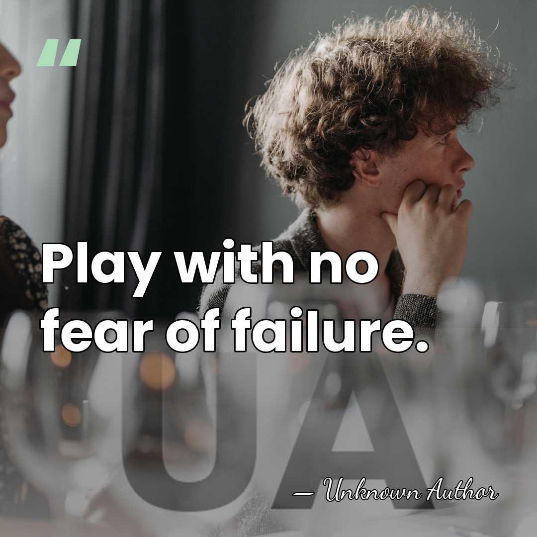 Play with no fear of failure. - Max Seibald