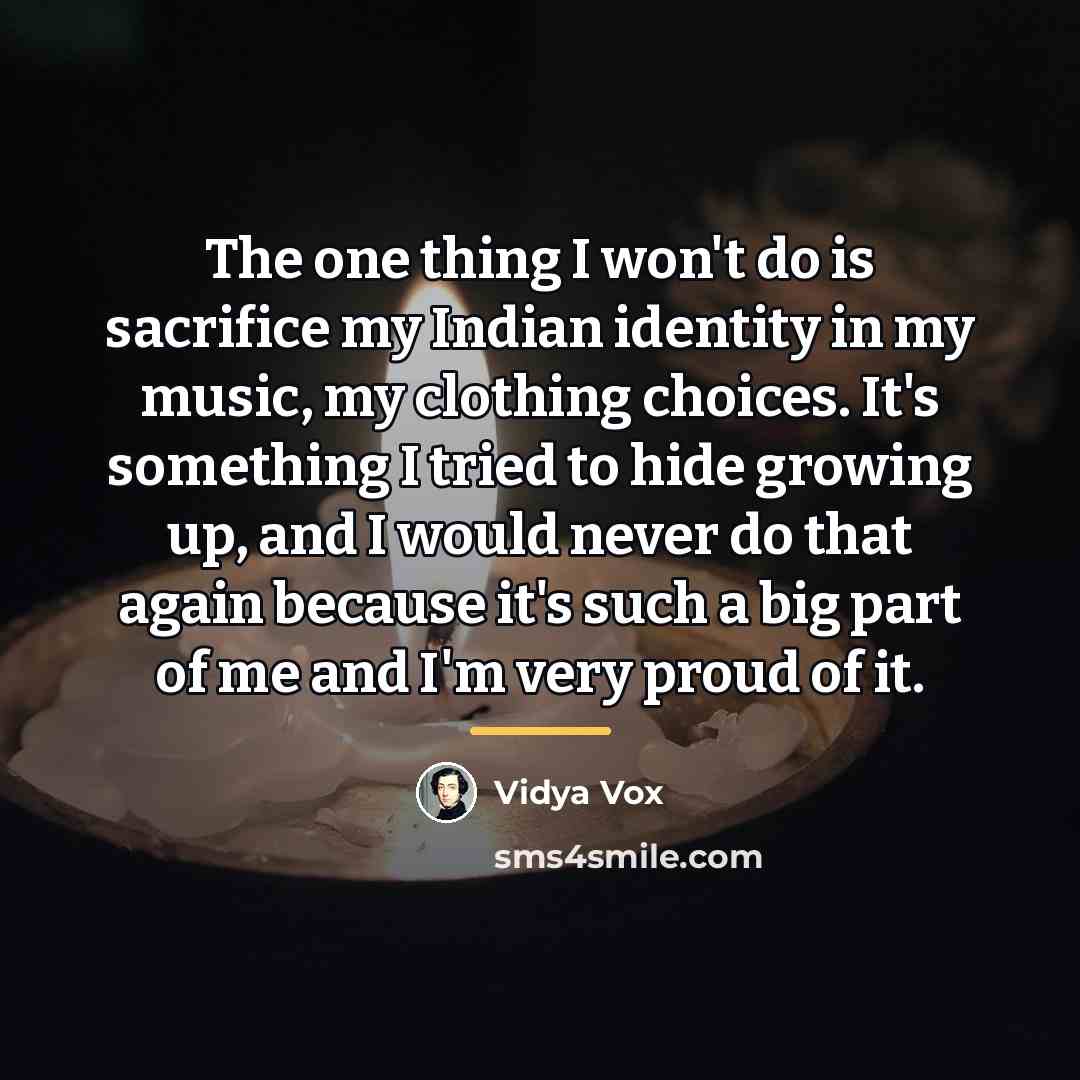 “The one thing I won't do is sacrifice my Indian…” quote by Vidya Vox