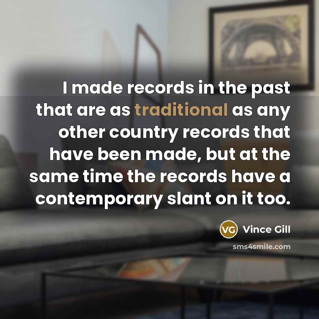 “I made records in the past that are as traditional…” quote by Vince Gill