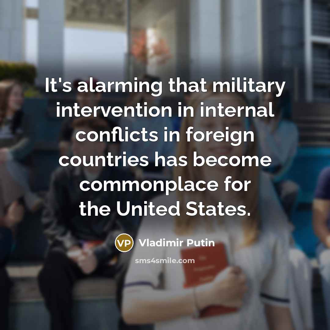 “It's alarming that military intervention in internal conflicts in foreign…” quote by Vladimir Putin