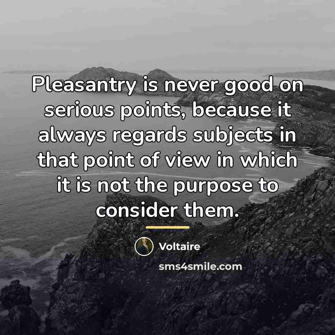 “Pleasantry is never good on serious points, because it always…” quote by Voltaire