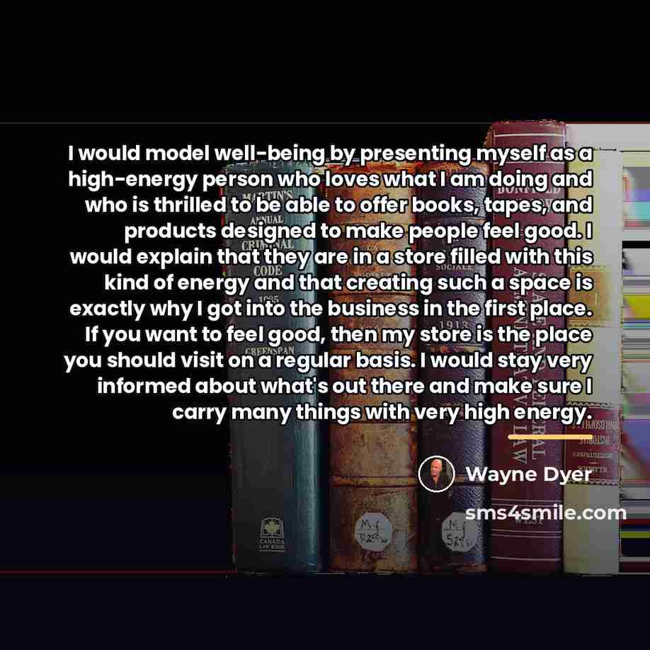 “I would model well-being by presenting myself as a high-energy…” quote by Wayne Dyer