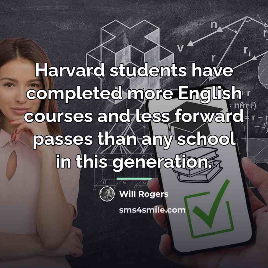 “Harvard students have completed more English courses and less forward…” quote by Will Rogers