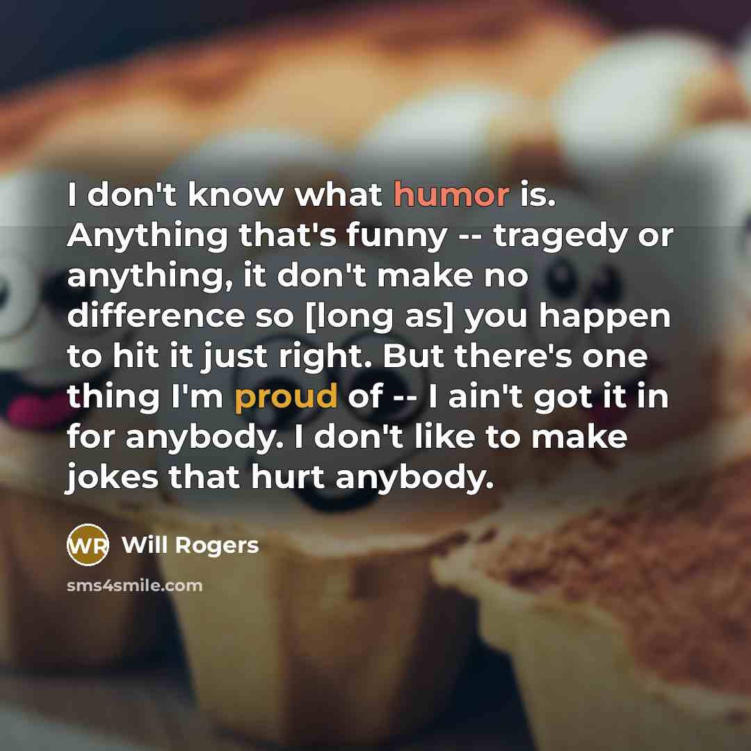 “I don't know what humor is. Anything that's funny --…” quote by Will Rogers