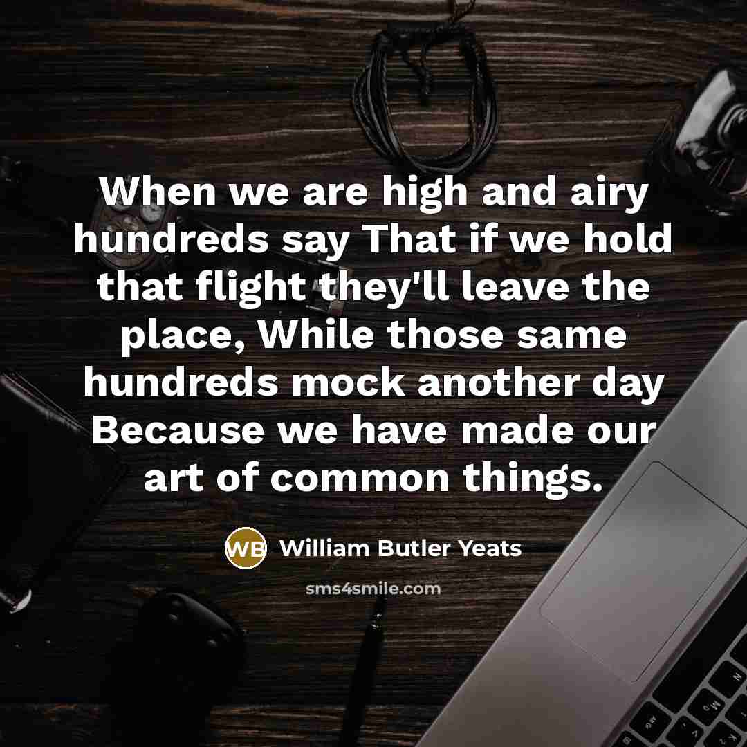 “When we are high and airy hundreds say That if…” quote by William Butler Yeats