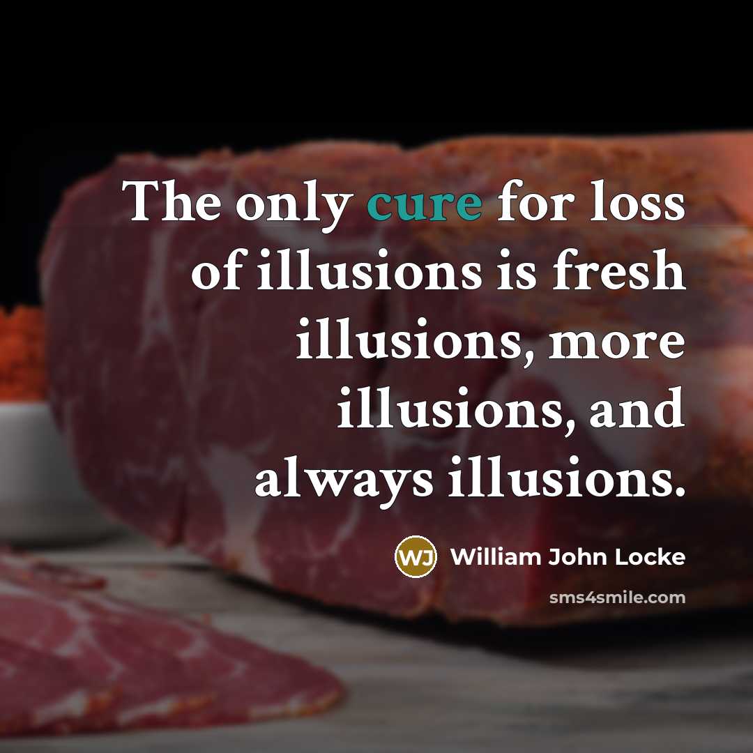 “The only cure for loss of illusions is fresh illusions,…” quote by William John Locke
