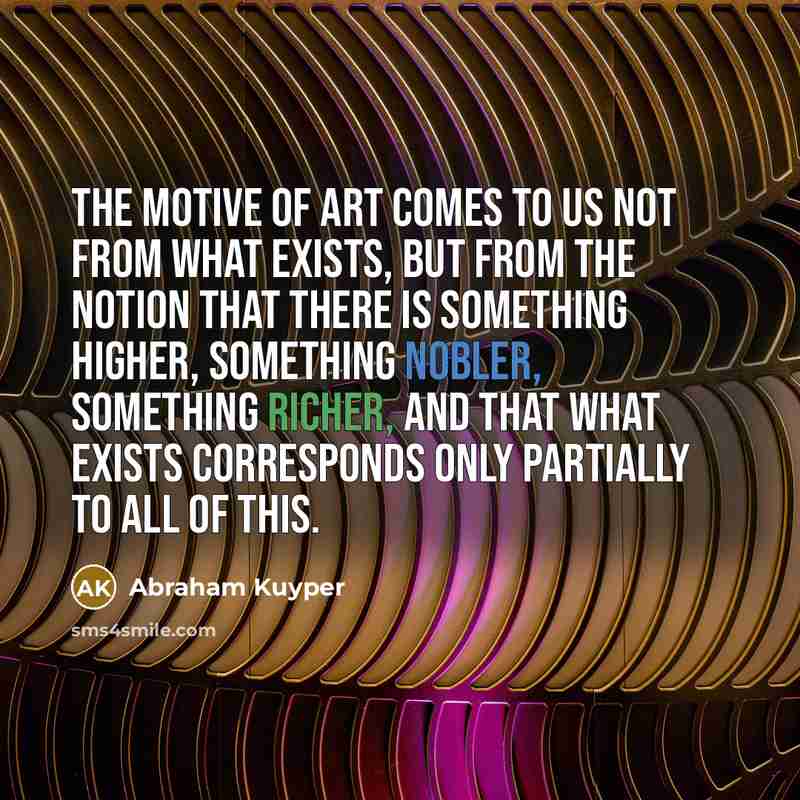 “The motive of art comes to us not from what…” quote by Abraham Kuyper