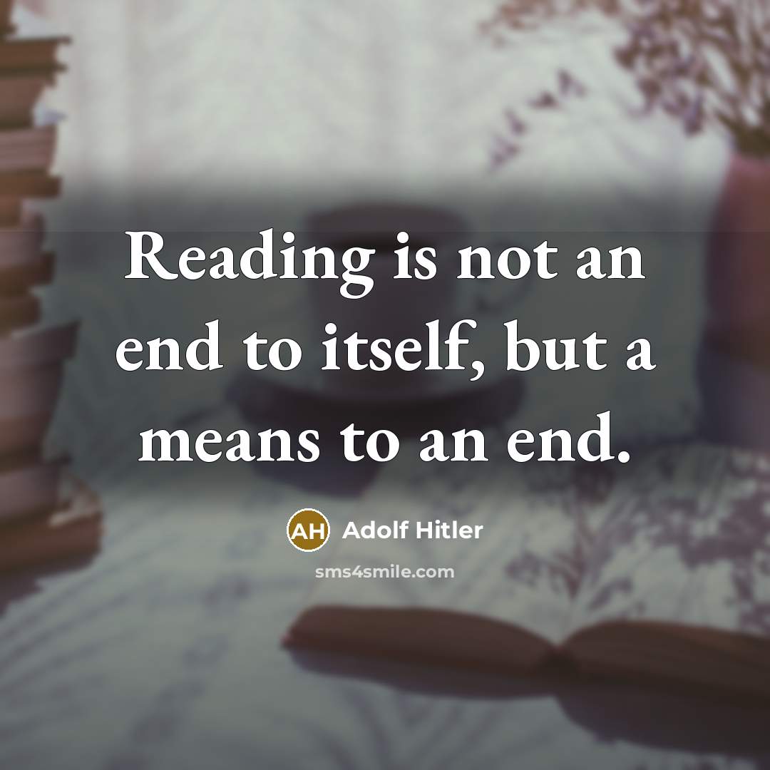 “Reading is not an end to itself, but a means…” quote by Adolf Hitler