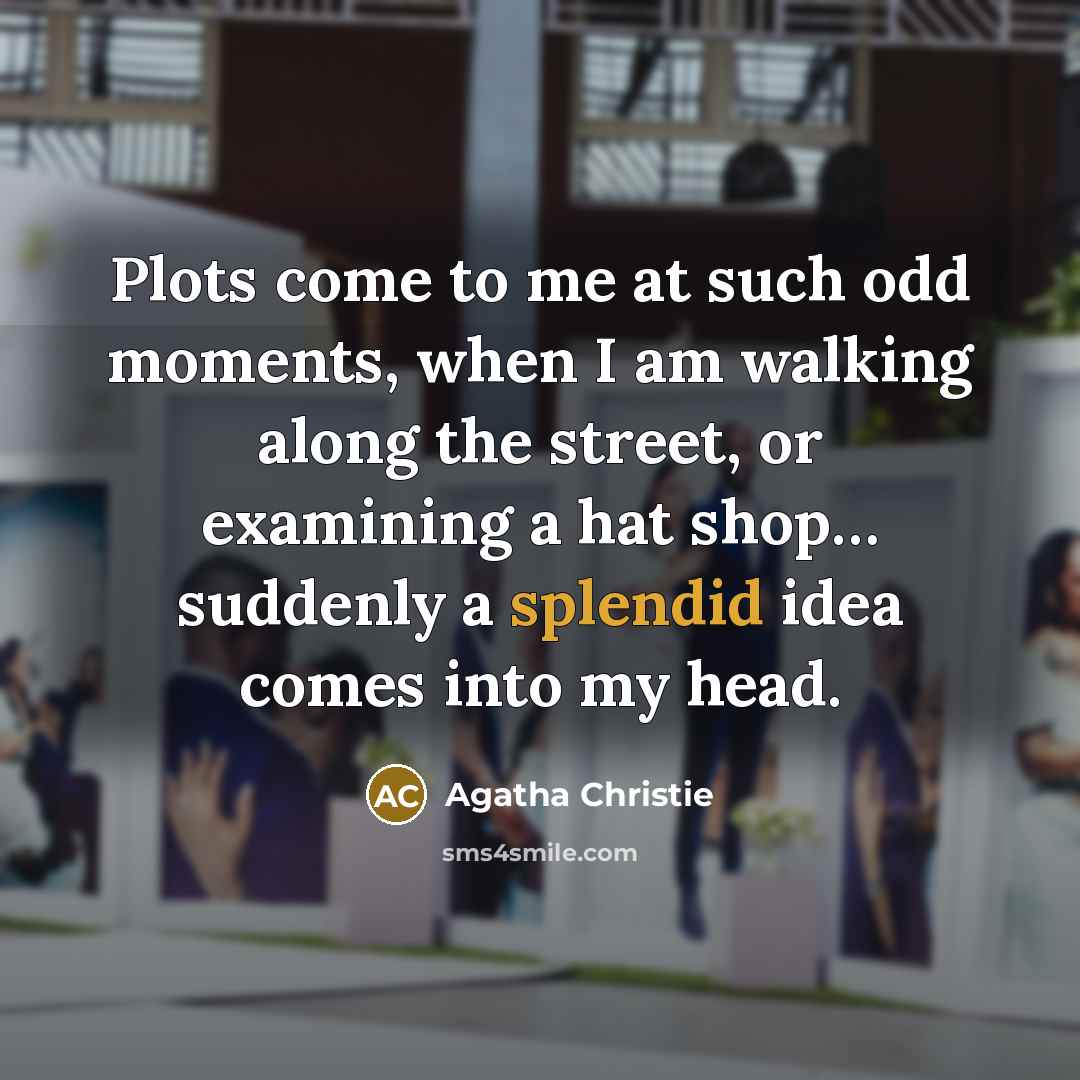 “Plots come to me at such odd moments, when I…” quote by Agatha Christie