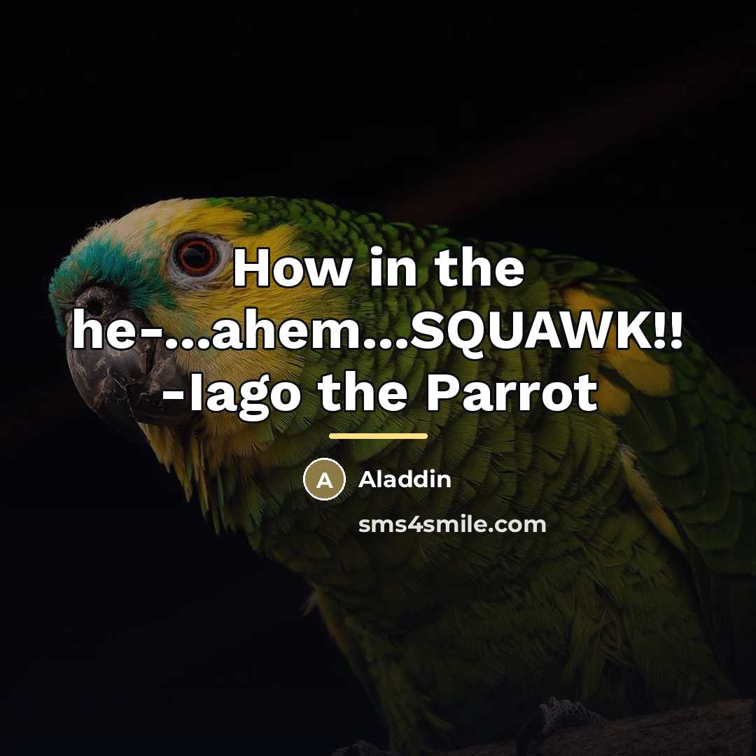 “How in the he-...ahem...SQUAWK!! -Iago the Parrot…” quote by Aladdin