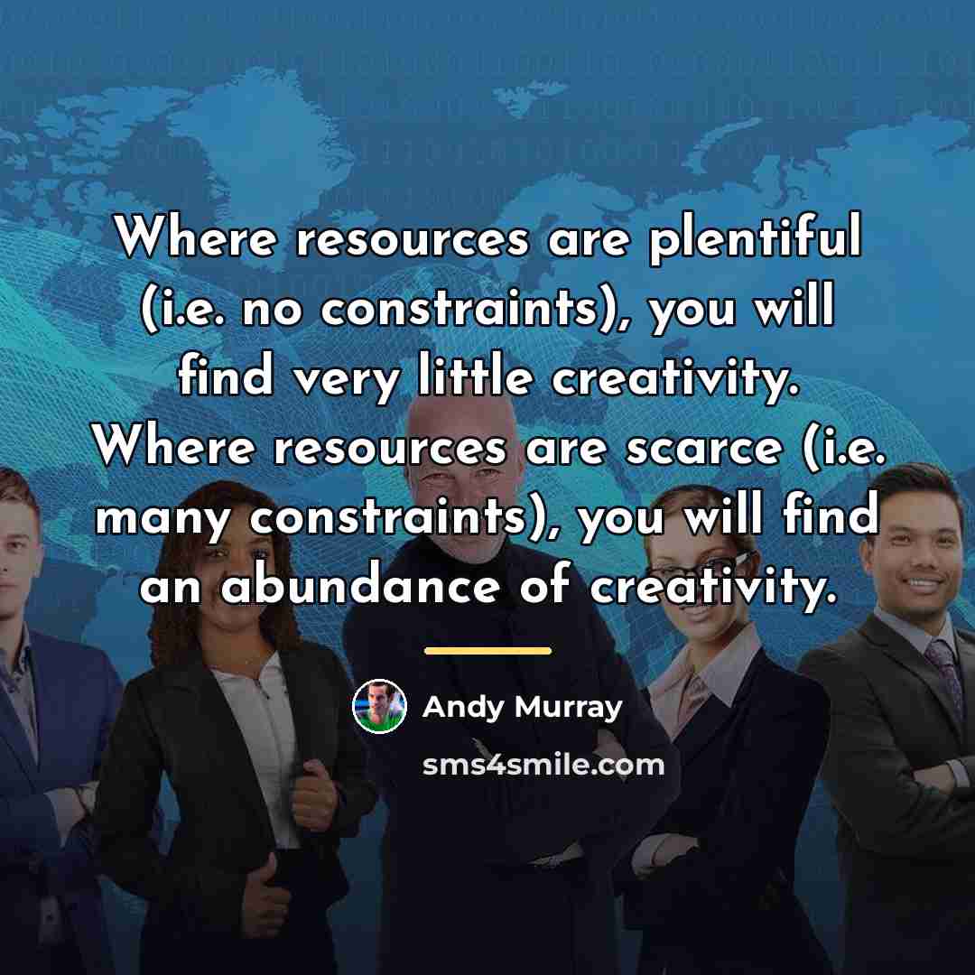 “Where resources are plentiful (i.e. no constraints), you will find…” quote by Andy Murray