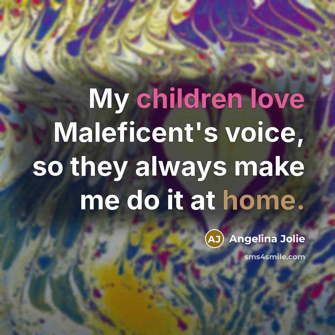 “My children love Maleficent's voice, so they always make me…” quote by Angelina Jolie