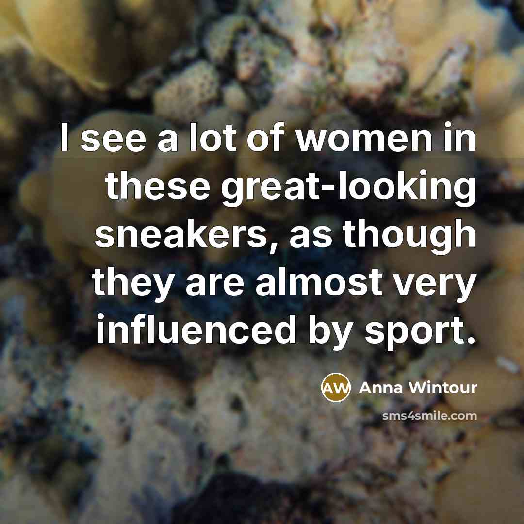 “I see a lot of women in these great-looking sneakers,…” quote by Anna Wintour