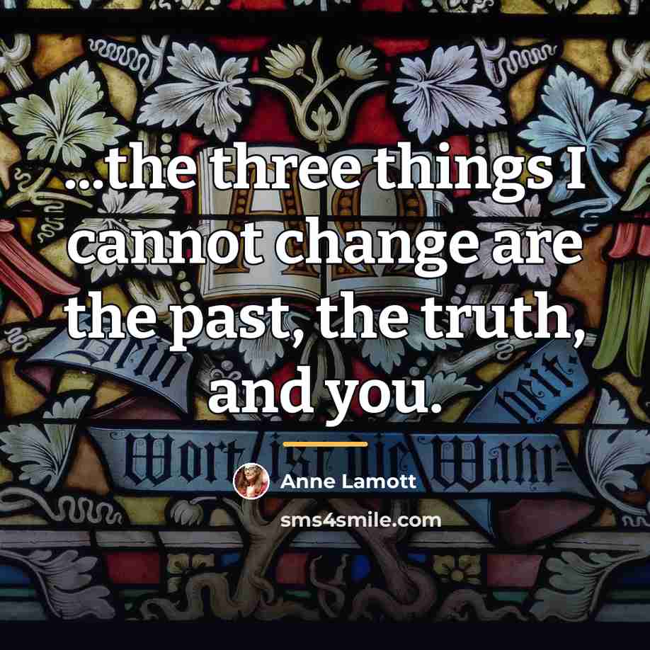 “...the three things I cannot change are the past, the…” quote by Anne Lamott