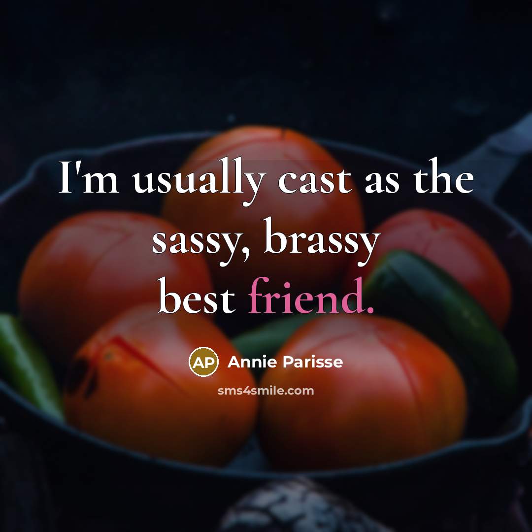 “I'm usually cast as the sassy, brassy best friend.…” quote by Annie Parisse