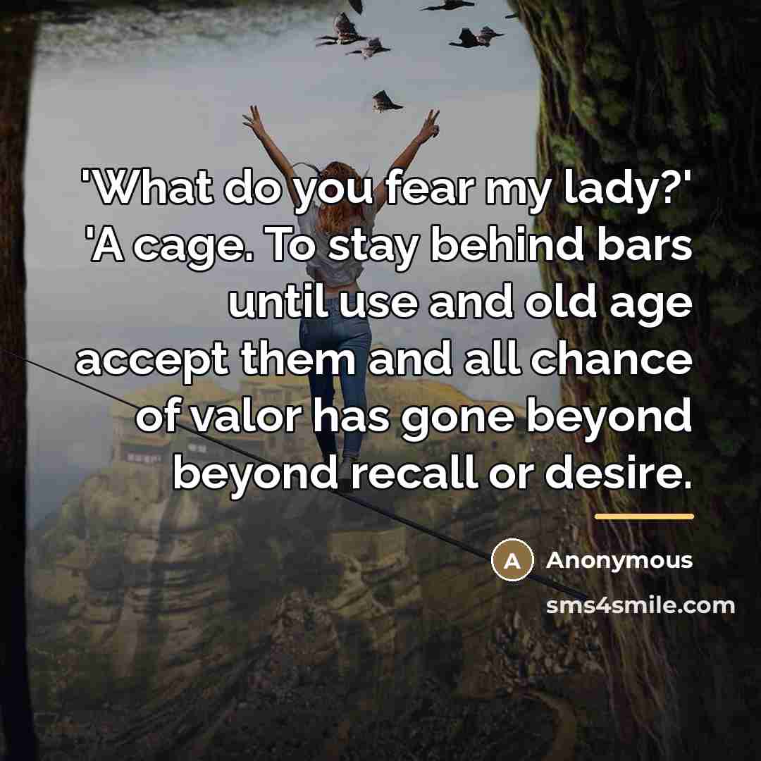 “'What do you fear my lady?' 'A cage. To stay…” quote by Anonymous