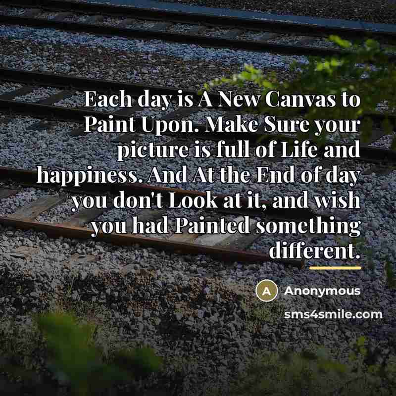 “Each day is A New Canvas to Paint Upon. Make…” quote by Anonymous