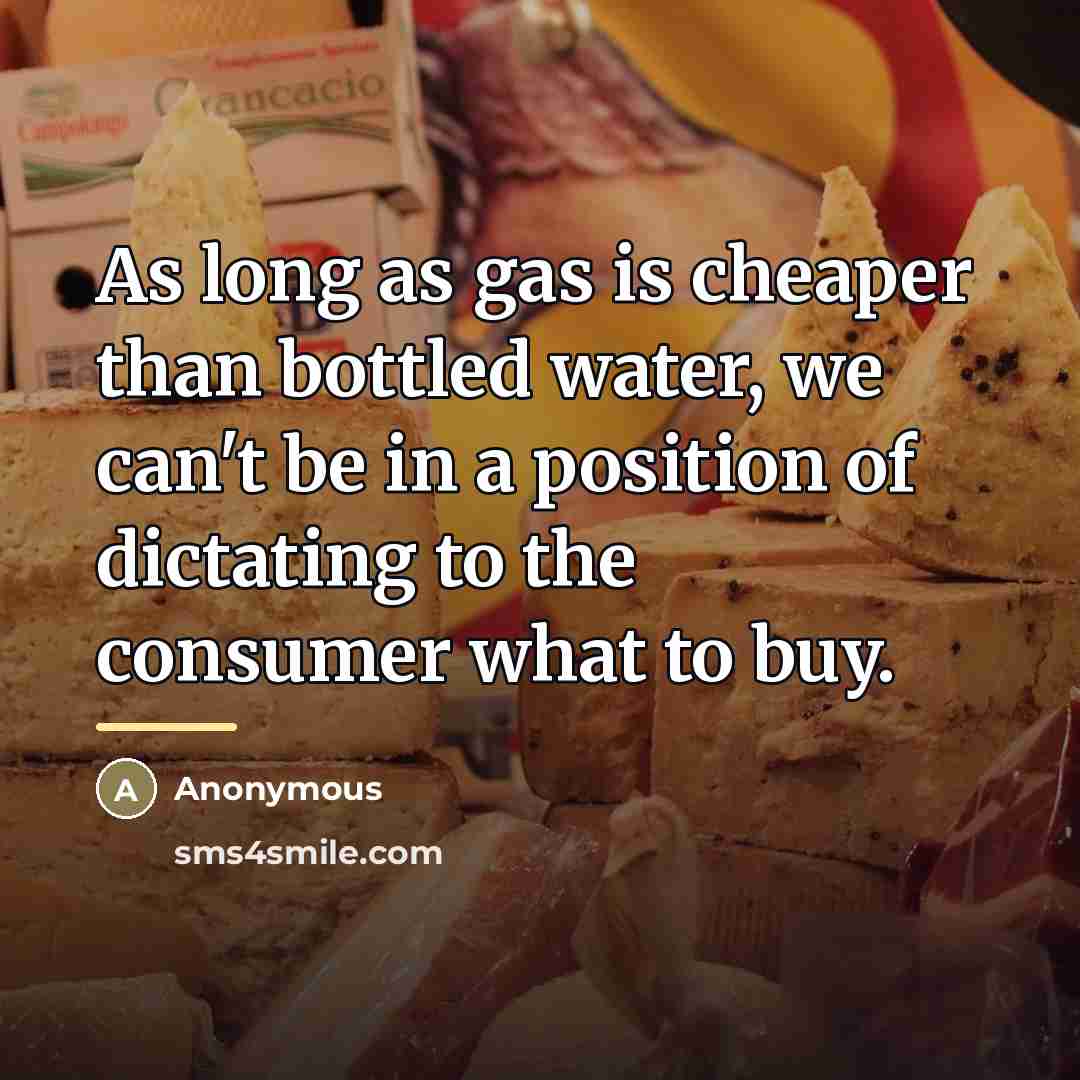 “As long as gas is cheaper than bottled water, we…” quote by Anonymous