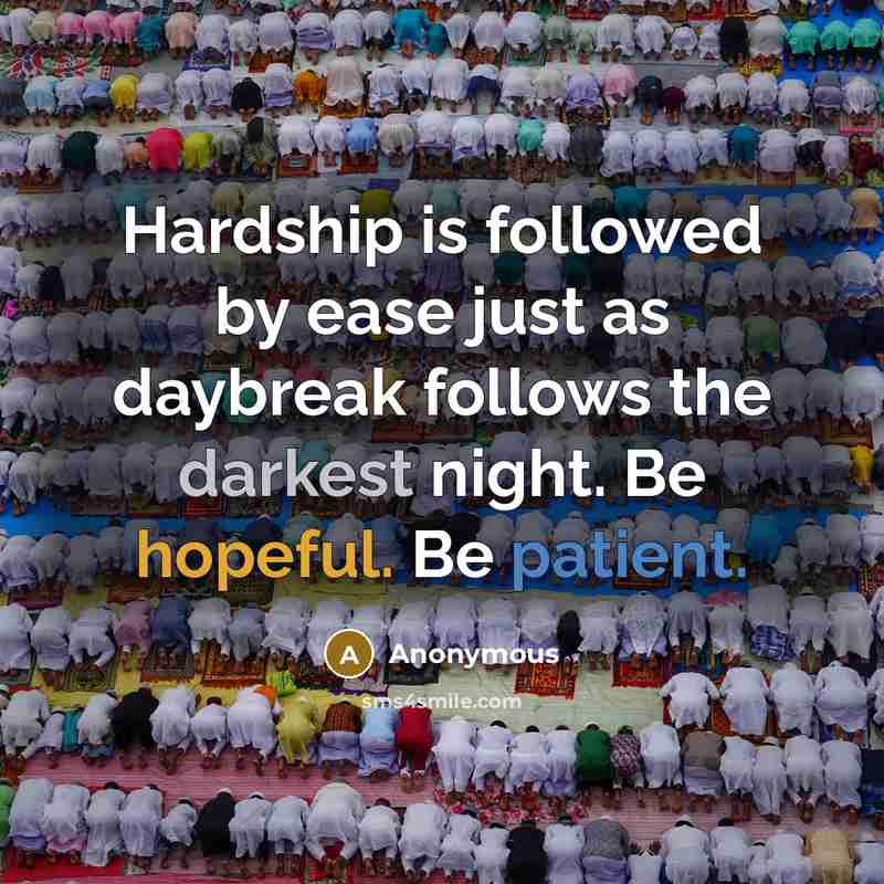 “Hardship is followed by ease just as daybreak follows the darkest night. Be hopeful. Be patient.” quote by Anonymous