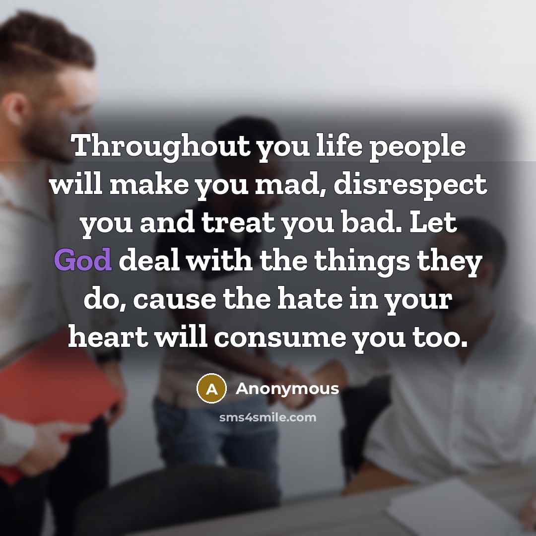“Throughout you life people will make you mad, disrespect you…” quote by Anonymous