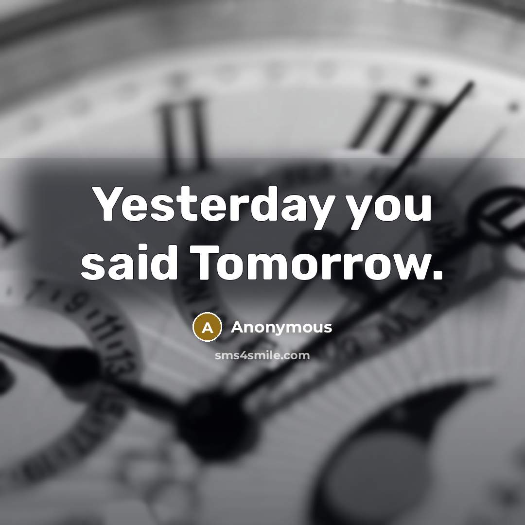“Yesterday you said Tomorrow.” quote by Anonymous