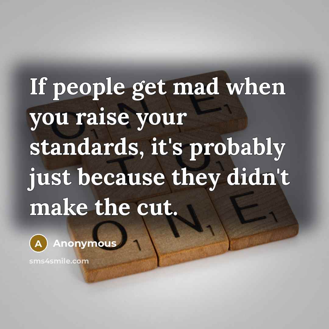 “If people get mad when you raise your standards, it's…” quote by Anonymous