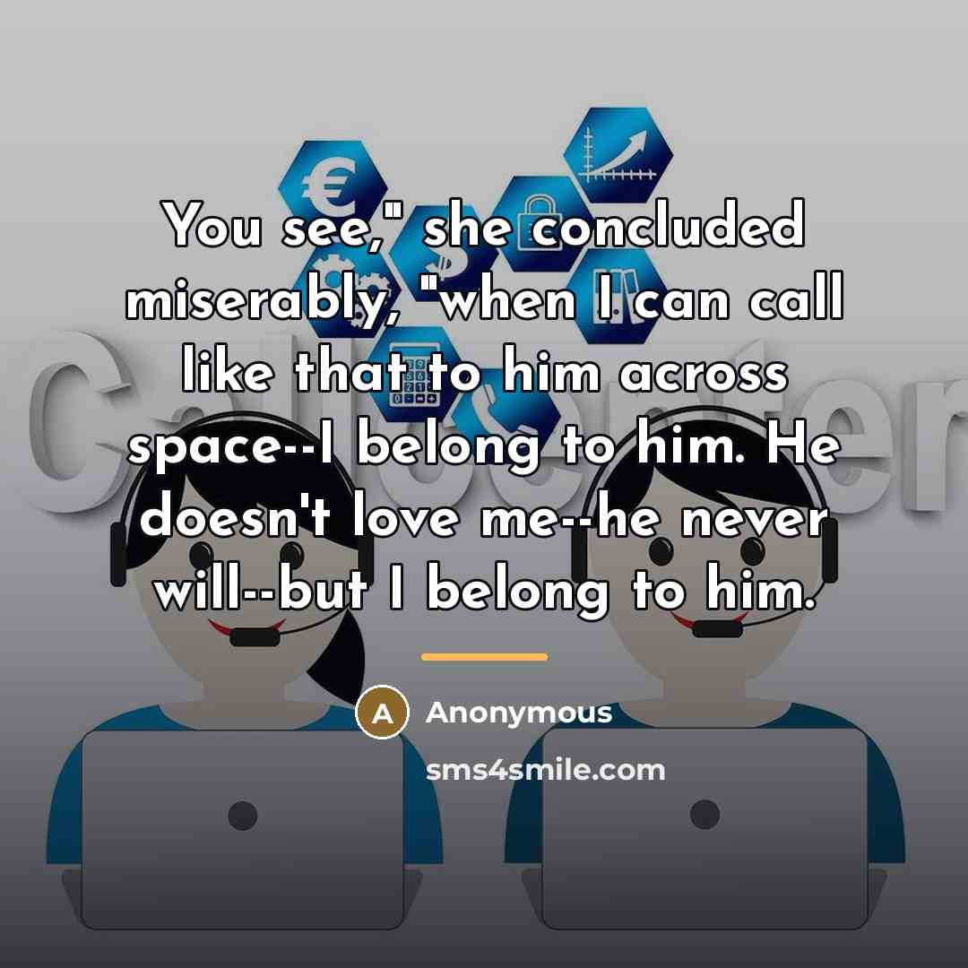 “You see," she concluded miserably, "when I can call like…” quote by Anonymous