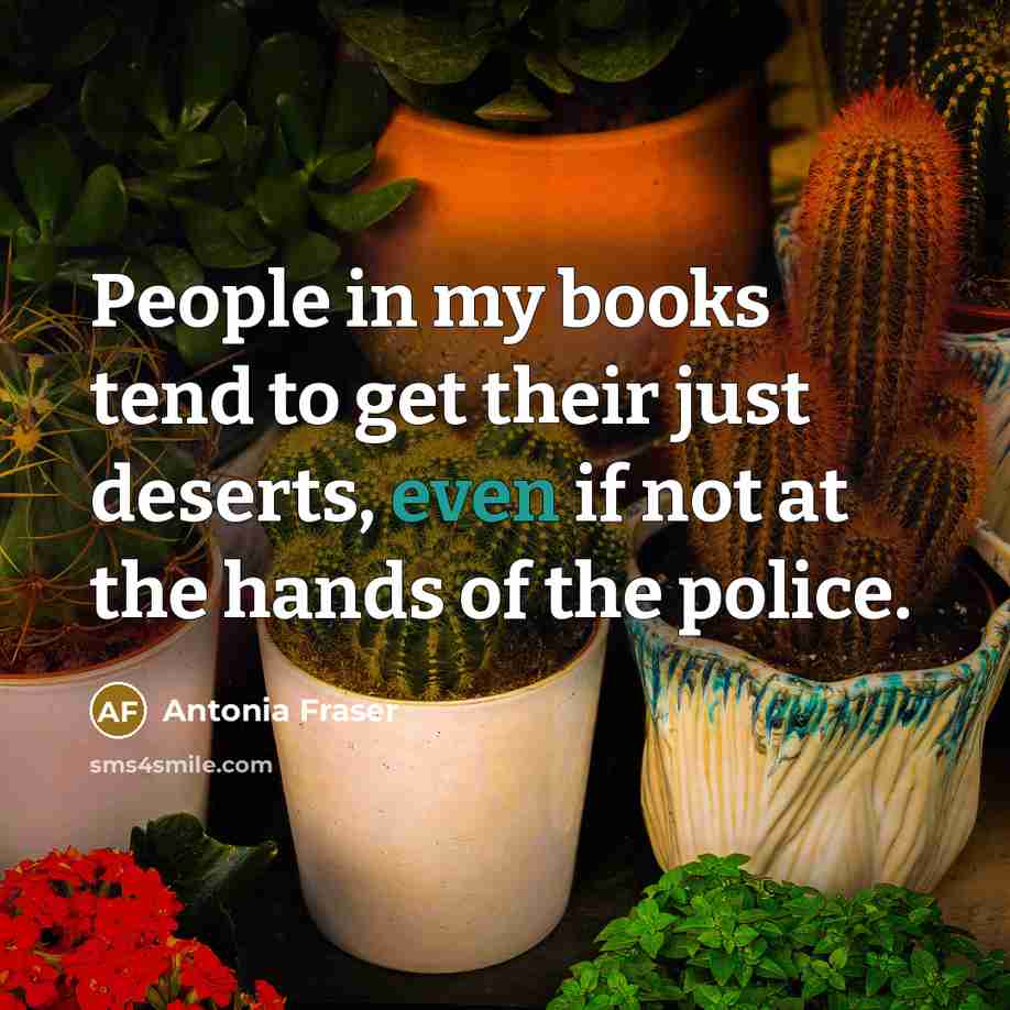 “People in my books tend to get their just deserts,…” quote by Antonia Fraser