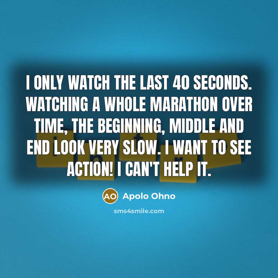 “I only watch the last 40 seconds. Watching a whole…” quote by Apolo Ohno