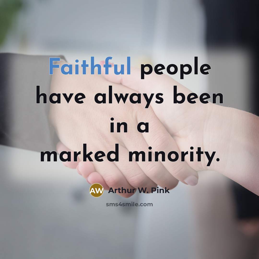 “Faithful people have always been in a marked minority.…” quote by Arthur W. Pink