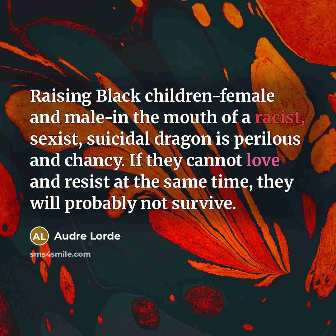 “Raising Black children-female and male-in the mouth of a racist,…” quote by Audre Lorde