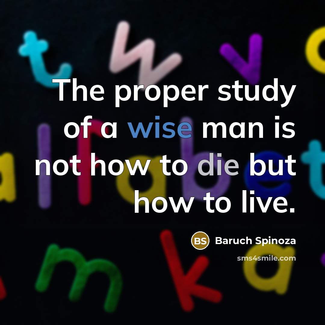 “The proper study of a wise man is not how…” quote by Baruch Spinoza