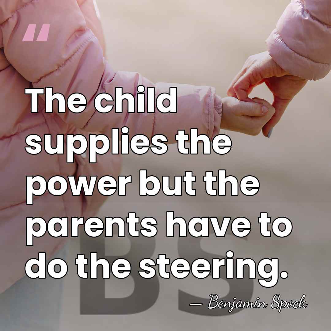 The child supplies the power but the parents have to do the&hellip; - Benjamin Spock