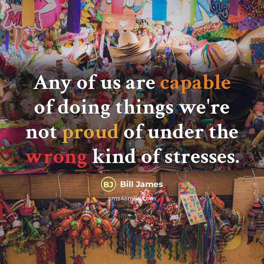 “Any of us are capable of doing things we're not…” quote by Bill James