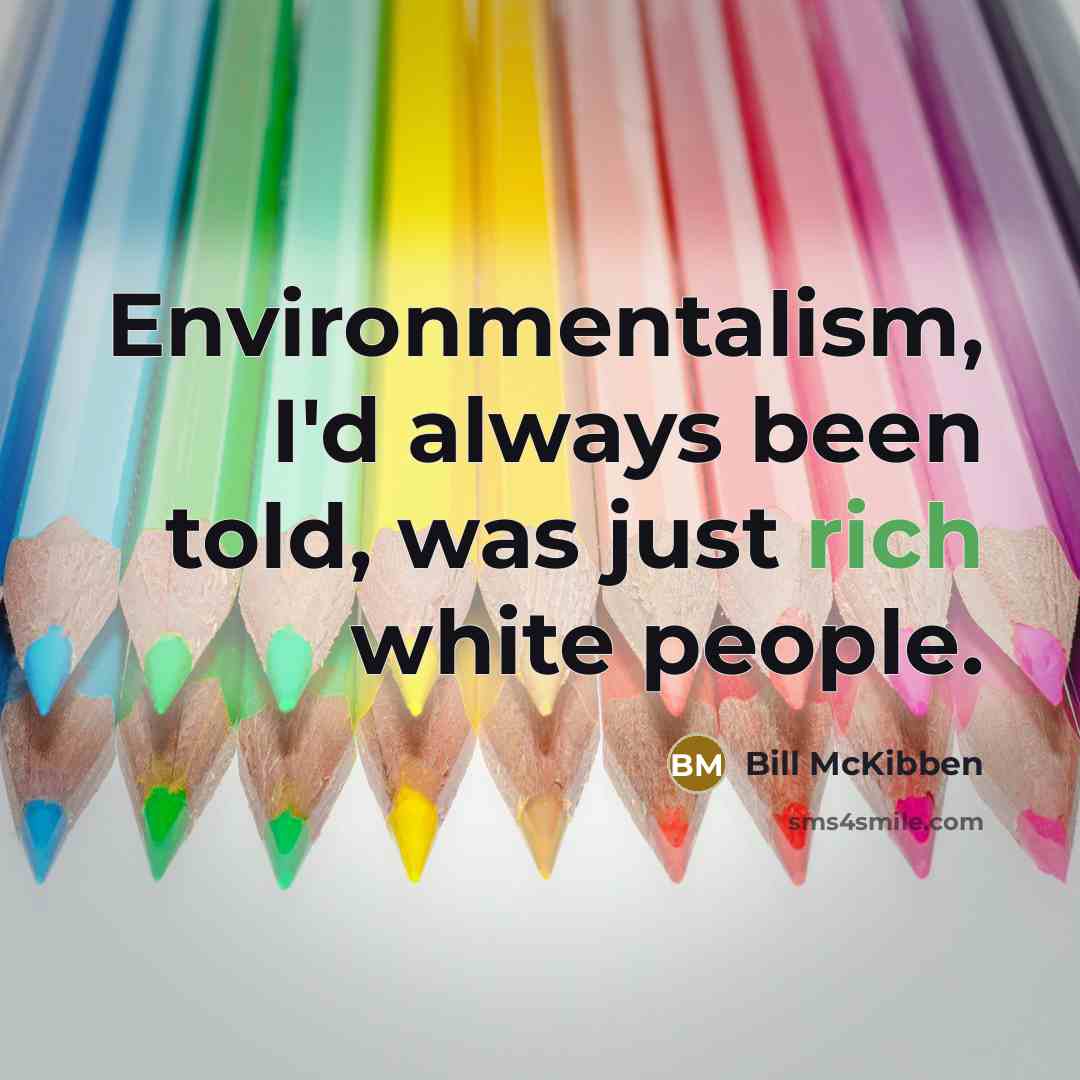 “Environmentalism, I'd always been told, was just rich white people.…” quote by Bill McKibben