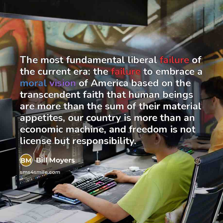 “The most fundamental liberal failure of the current era: the…” quote by Bill Moyers