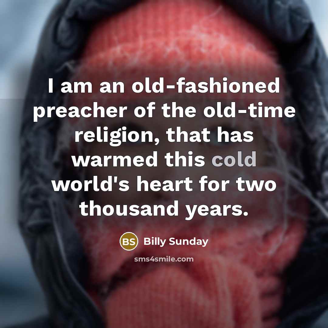 “I am an old-fashioned preacher of the old-time religion, that…” quote by Billy Sunday