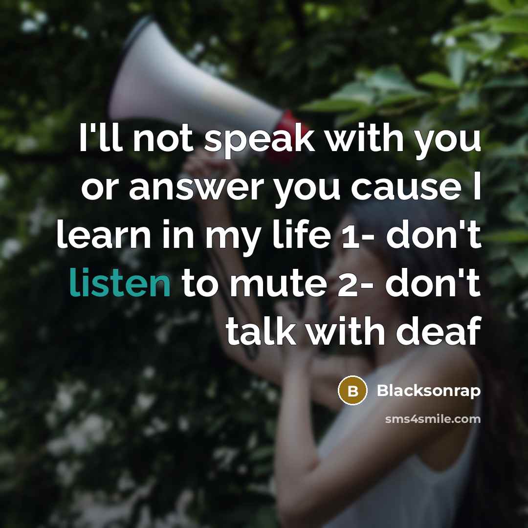 “I'll not speak with you or answer you cause I learn in my life 1- don't listen to mute 2- don't talk with deaf” quote by Blacksonrap