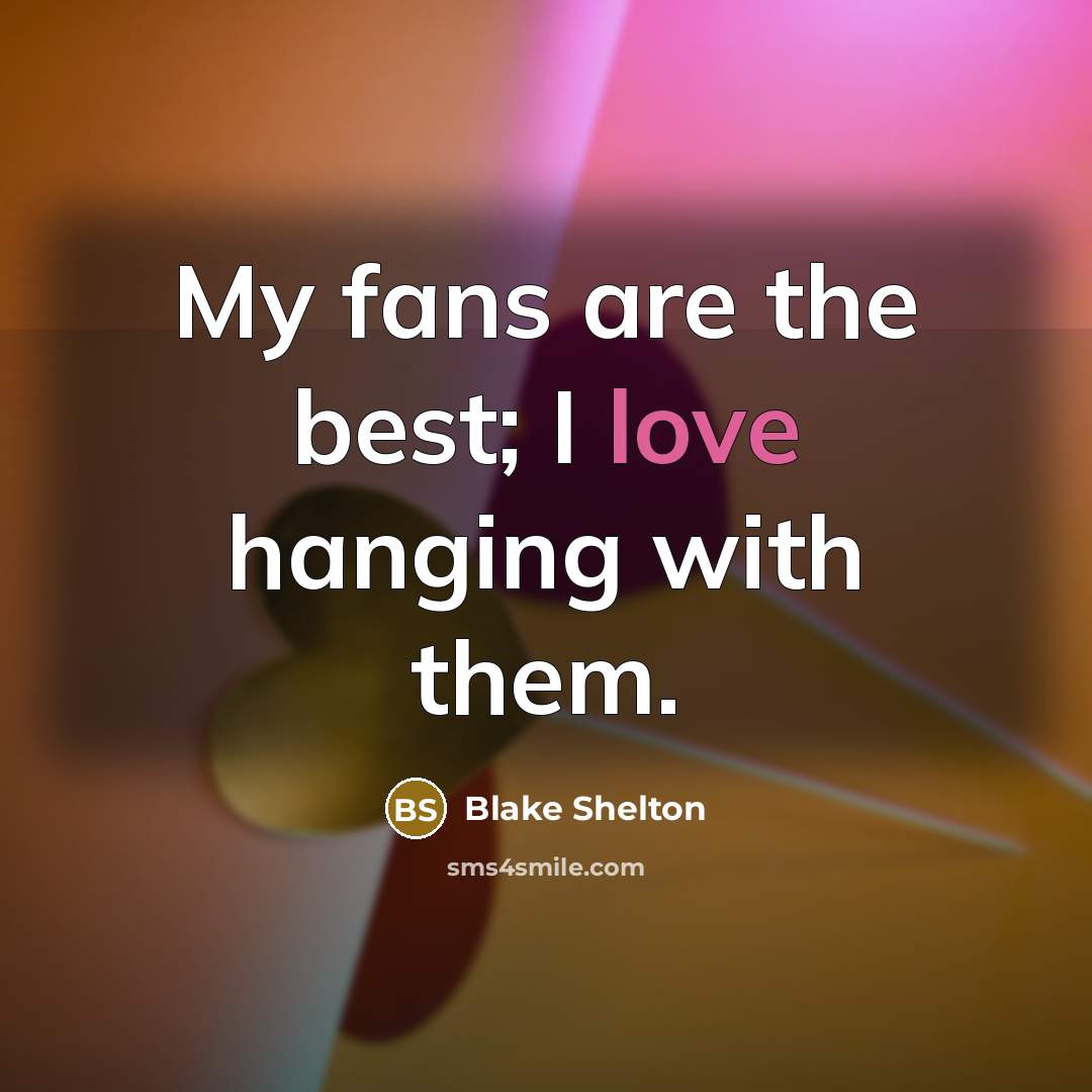 “My fans are the best; I love hanging with them.…” quote by Blake Shelton