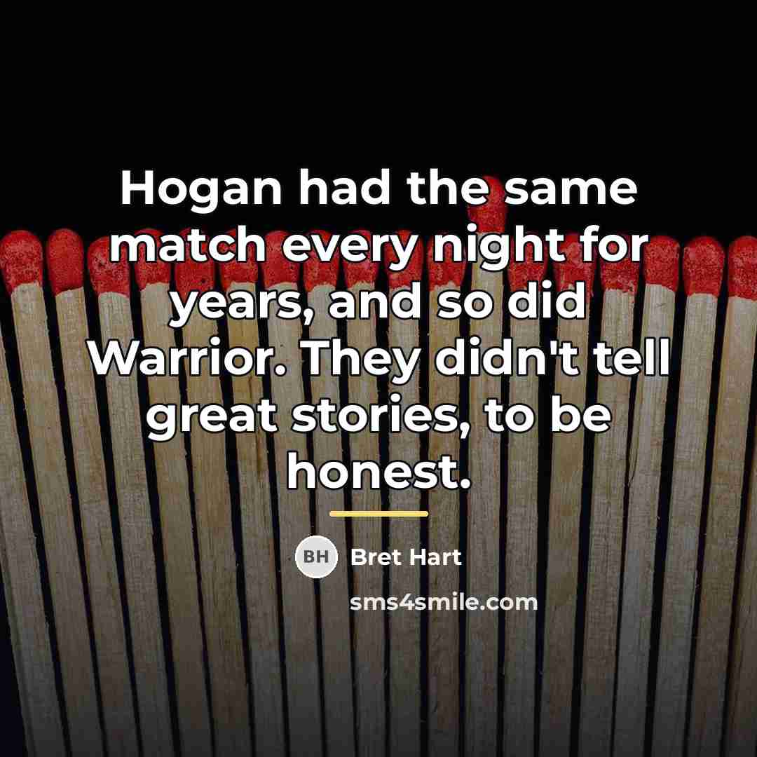 “Hogan had the same match every night for years, and…” quote by Bret Hart
