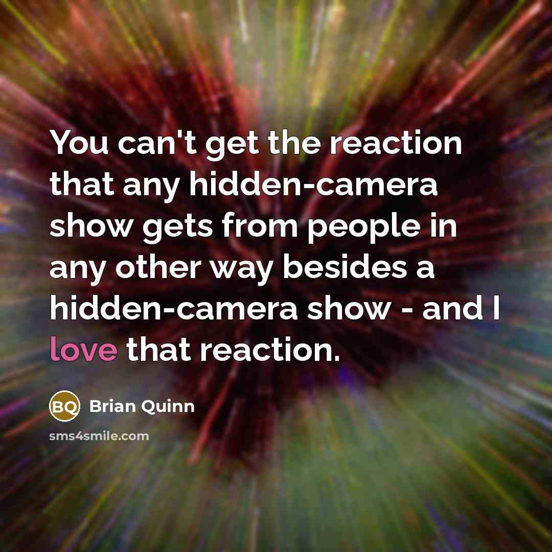 “You can't get the reaction that any hidden-camera show gets…” quote by Brian Quinn