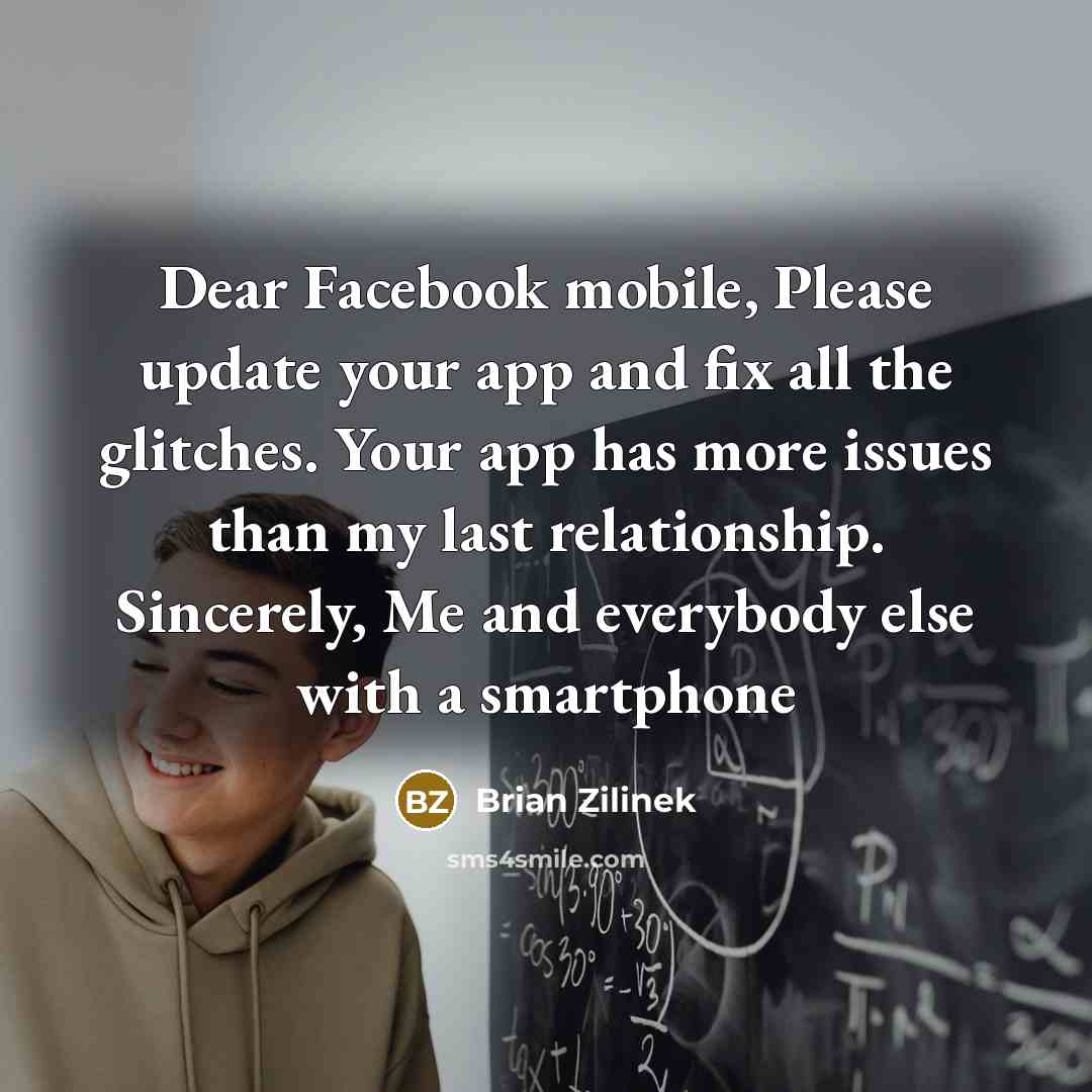 “Dear Facebook mobile, Please update your app and fix all…” quote by Brian Zilinek