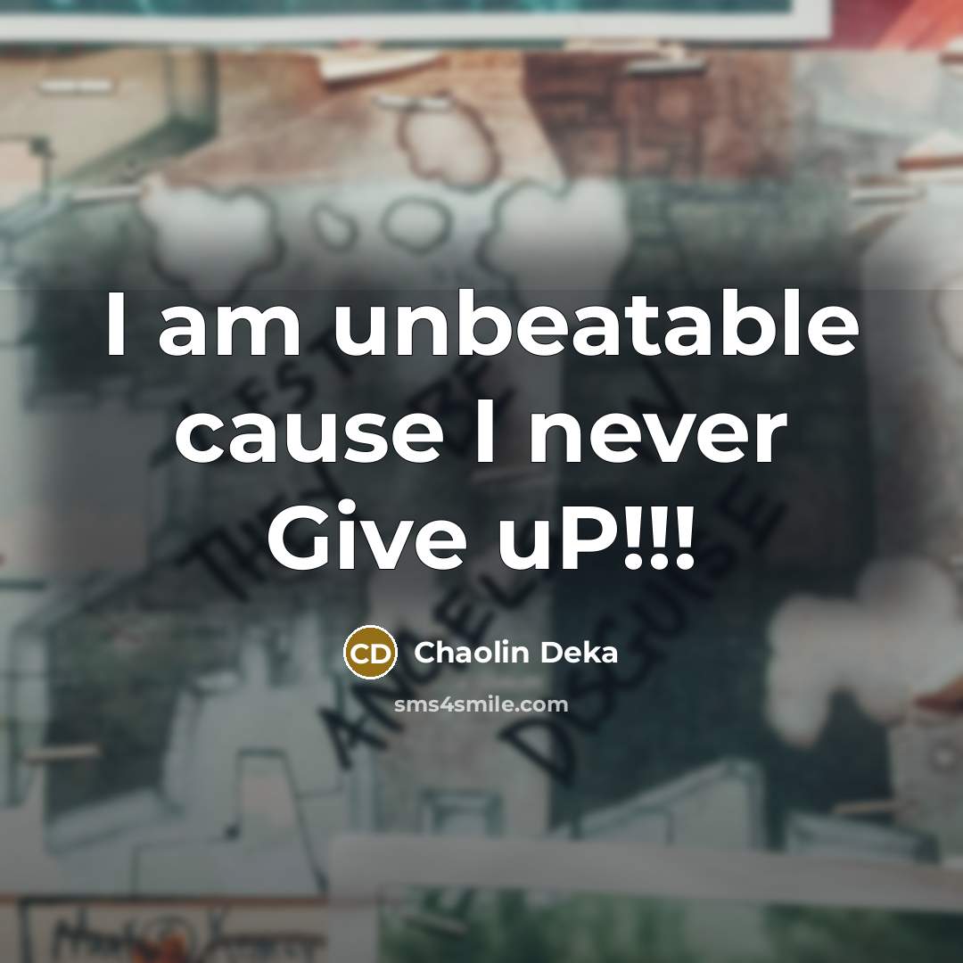 “I am unbeatable cause I never Give uP!!!…” quote by Chaolin Deka